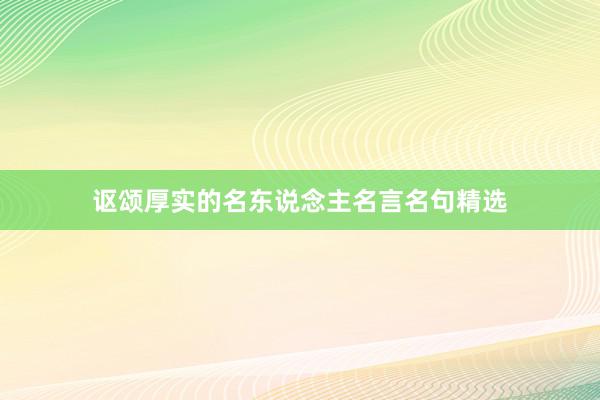 讴颂厚实的名东说念主名言名句精选